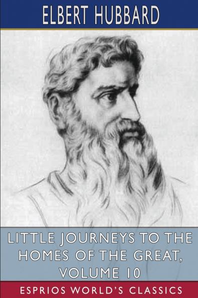 Little Journeys to the Homes of the Great Volume 10 (Esprios Classics)