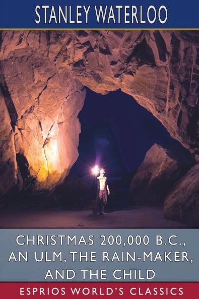 Christmas 200000 B. C. An Ulm The Rain-Maker and The Child (Esprios Classics)