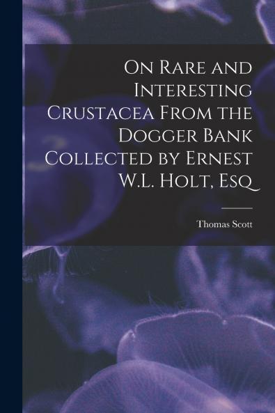 On Rare and Interesting Crustacea From the Dogger Bank Collected by Ernest W.L. Holt Esq