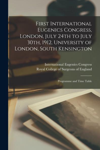 First International Eugenics Congress London July 24th to July 30th 1912 University of London South Kensington