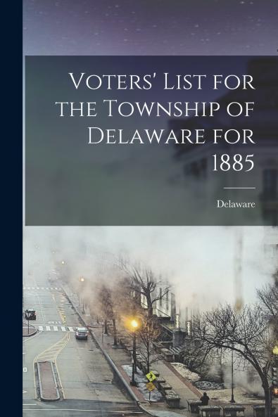 Voters' List for the Township of Delaware for 1885 [microform]