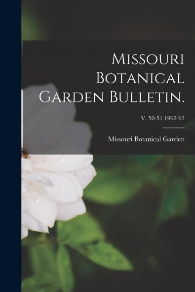 Missouri Botanical Garden Bulletin.; v. 50-51 1962-63