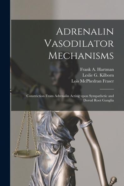 Adrenalin Vasodilator Mechanisms ; Constriction From Adrenalin Acting Upon Sympathetic and Dorsal Root Ganglia [microform]