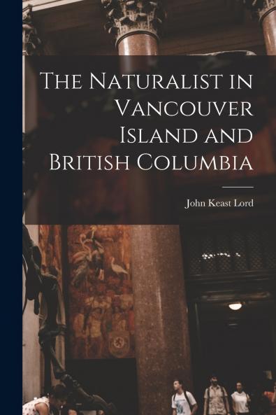 The Naturalist in Vancouver Island and British Columbia [microform]