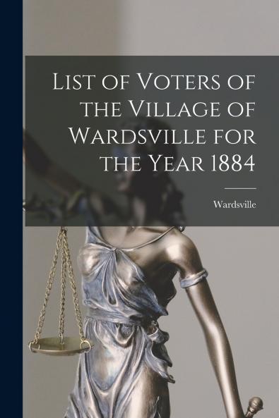 List of Voters of the Village of Wardsville for the Year 1884 [microform]