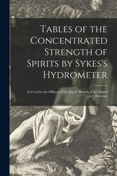 Tables of the Concentrated Strength of Spirits by Sykes's Hydrometer