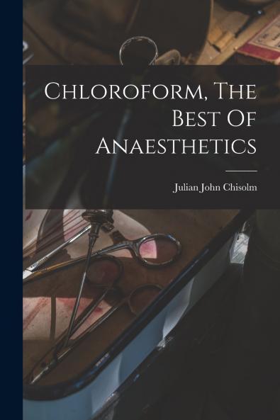 Chloroform The Best Of Anaesthetics