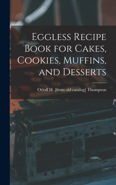 Eggless Recipe Book for Cakes Cookies Muffins and Desserts