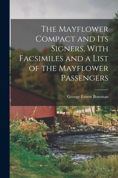 The Mayflower Compact and its Signers With Facsimiles and a List of the Mayflower Passengers