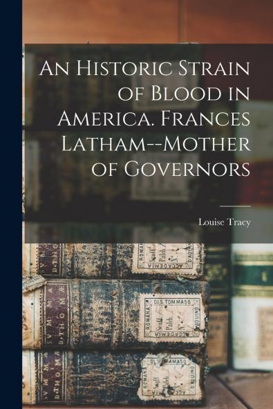 An Historic Strain of Blood in America. Frances Latham--mother of Governors