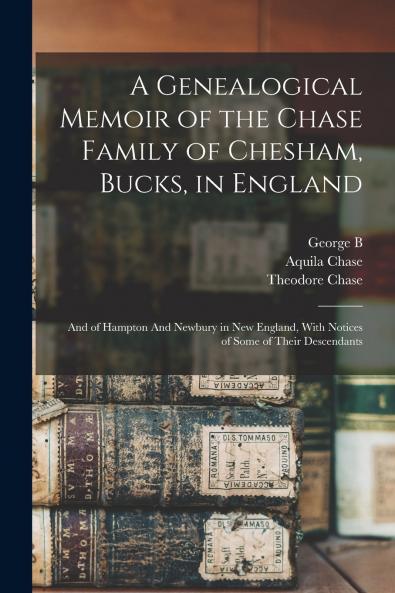 A Genealogical Memoir of the Chase Family of Chesham Bucks in England