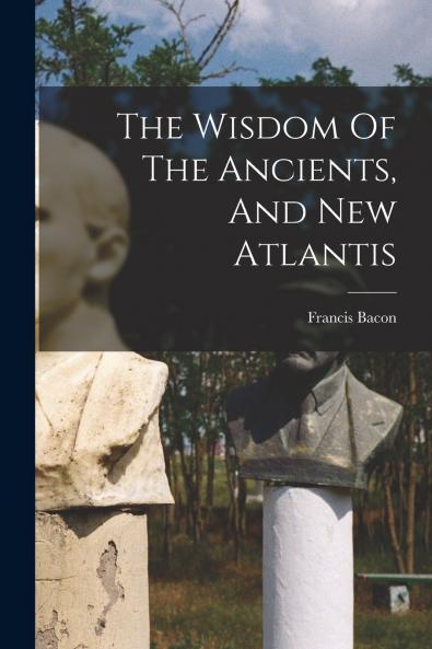 The Wisdom Of The Ancients And New Atlantis
