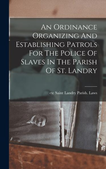 An Ordinance Organizing And Establishing Patrols For The Police Of Slaves In The Parish Of St. Landry