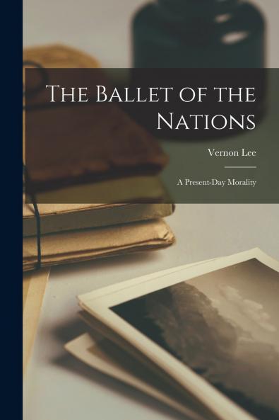 The Ballet of the Nations; A Present-day Morality