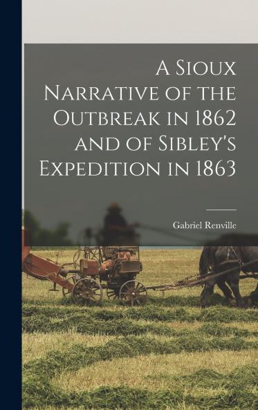 A Sioux Narrative of the Outbreak in 1862 and of Sibley's Expedition in 1863