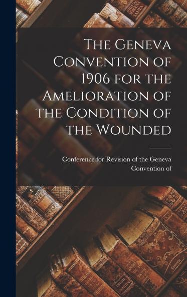 The Geneva Convention of 1906 for the Amelioration of the Condition of the Wounded