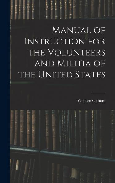 Manual of Instruction for the Volunteers and Militia of the United States