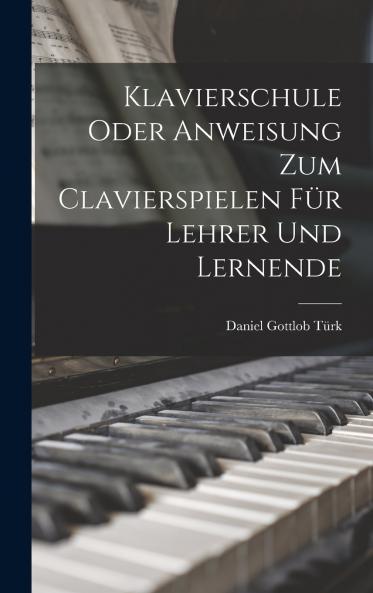 Klavierschule Oder Anweisung Zum Clavierspielen F��r Lehrer Und Lernende