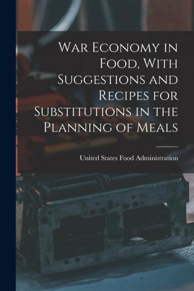 War Economy in Food With Suggestions and Recipes for Substitutions in the Planning of Meals