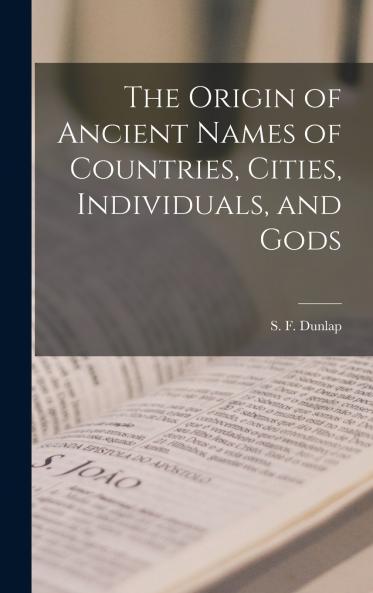 The Origin of Ancient Names of Countries Cities Individuals and Gods