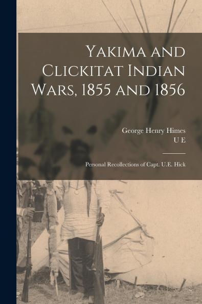 Yakima and Clickitat Indian Wars 1855 and 1856