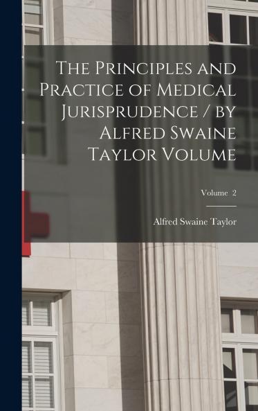 The Principles and Practice of Medical Jurisprudence / by Alfred Swaine Taylor Volume; Volume  2