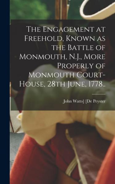 The Engagement at Freehold Known as the Battle of Monmouth N.J. More Properly of Monmouth Court-House 28th June 1778..