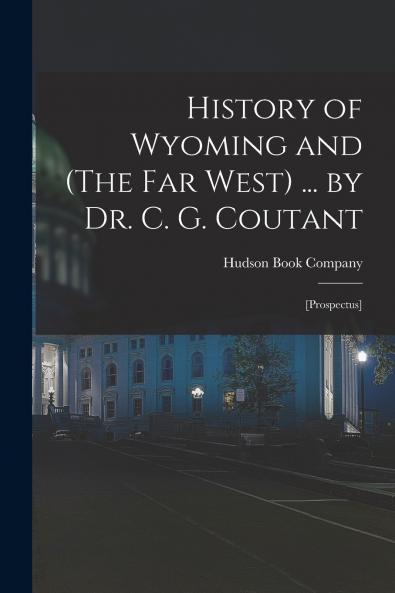 History of Wyoming and (The Far West) ... by Dr. C. G. Coutant