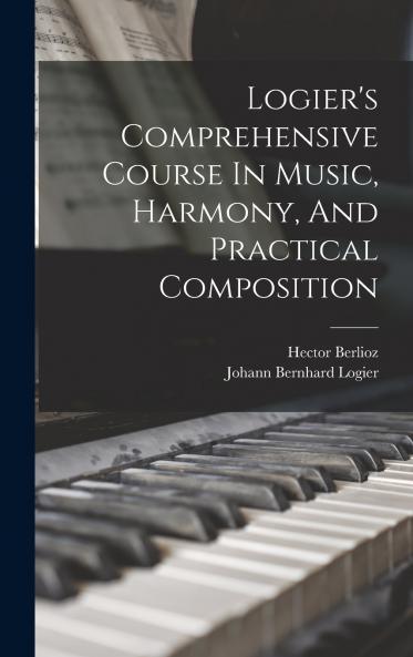 Logier's Comprehensive Course In Music Harmony And Practical Composition