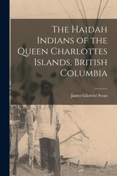 The Haidah Indians of the Queen Charlottes Islands British Columbia