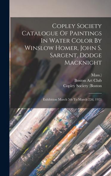 Copley Society Catalogue Of Paintings In Water Color By Winslow Homer John S. Sargent Dodge Macknight