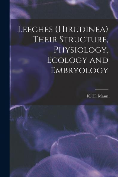 Leeches (Hirudinea) Their Structure Physiology Ecology and Embryology