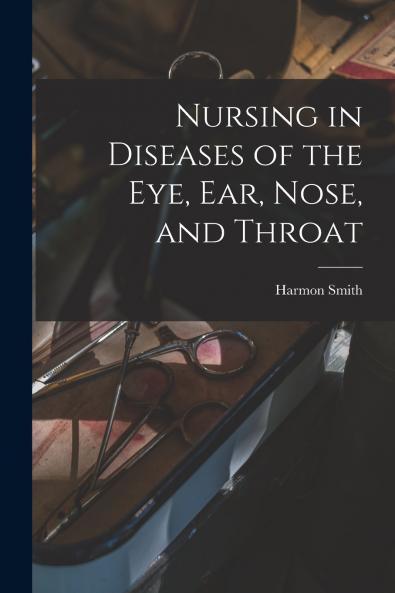 Nursing in Diseases of the Eye Ear Nose and Throat