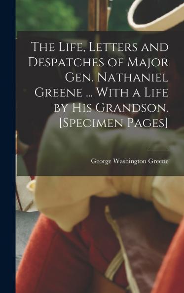 The Life Letters and Despatches of Major Gen. Nathaniel Greene ... With a Life by his Grandson. [Specimen Pages]