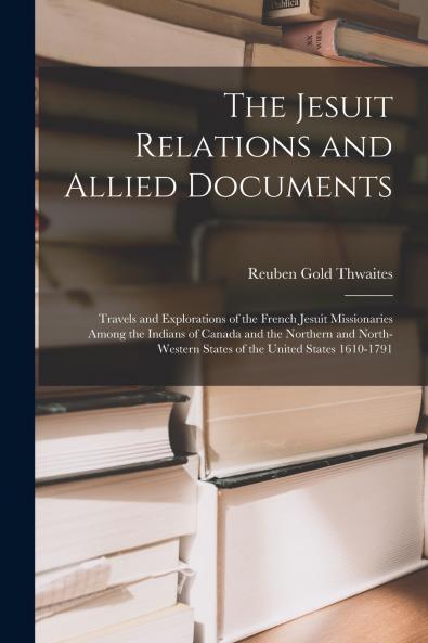 The Jesuit Relations and Allied Documents