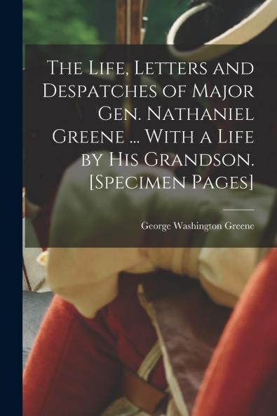 The Life Letters and Despatches of Major Gen. Nathaniel Greene ... With a Life by his Grandson. [Specimen Pages]
