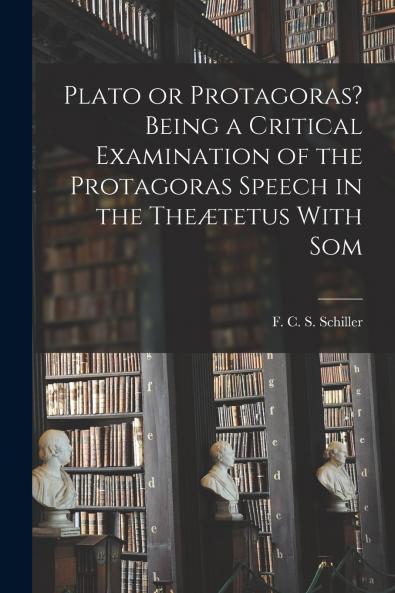 Plato or Protagoras? Being a Critical Examination of the Protagoras Speech in the The��tetus With Som