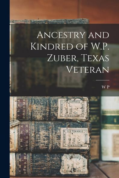 Ancestry and Kindred of W.P. Zuber Texas Veteran