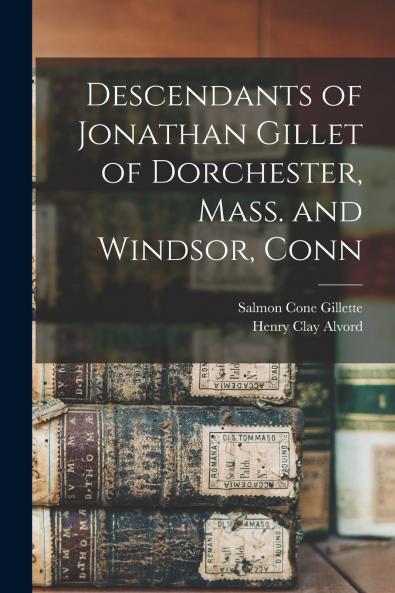 Descendants of Jonathan Gillet of Dorchester Mass. and Windsor Conn