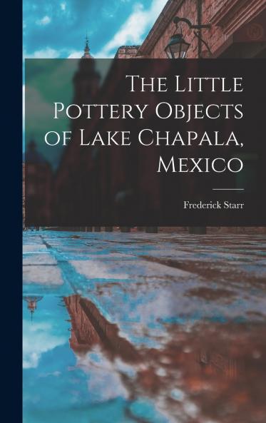 The Little Pottery Objects of Lake Chapala Mexico