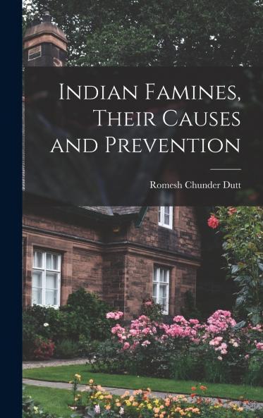 Indian Famines Their Causes and Prevention