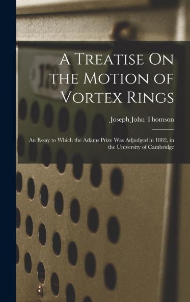 A Treatise On the Motion of Vortex Rings