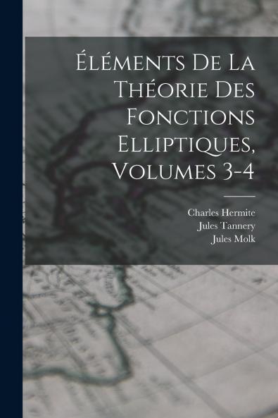 Éléments De La Théorie Des Fonctions Elliptiques Volumes 3-4