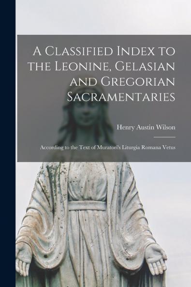 A Classified Index to the Leonine Gelasian and Gregorian Sacramentaries