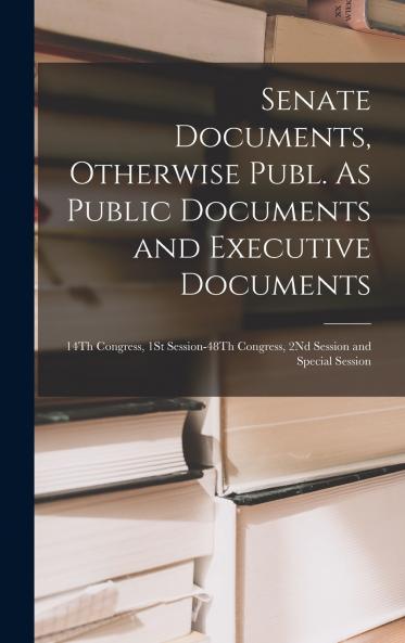 Senate Documents Otherwise Publ. As Public Documents and Executive Documents