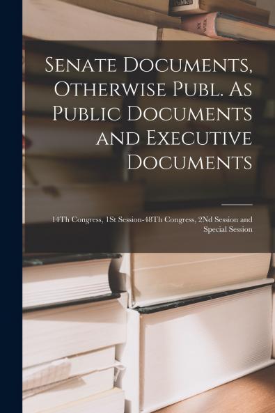 Senate Documents Otherwise Publ. As Public Documents and Executive Documents