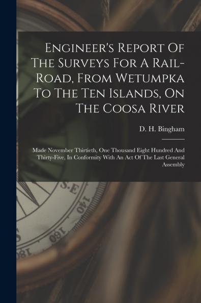 Engineer's Report Of The Surveys For A Rail-road From Wetumpka To The Ten Islands On The Coosa River