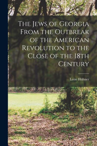 The Jews of Georgia From the Outbreak of the American Revolution to the Close of the 18th Century