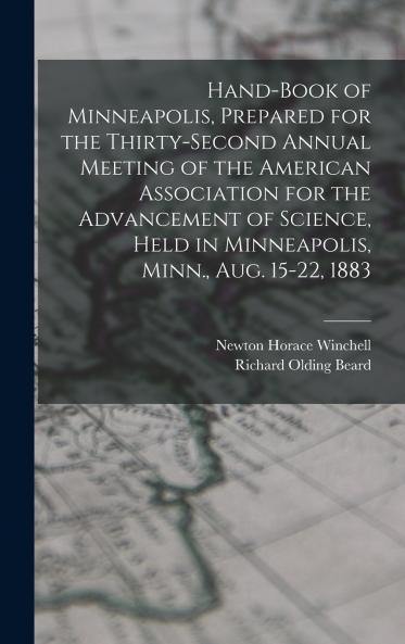 Hand-book of Minneapolis Prepared for the Thirty-second Annual Meeting of the American Association for the Advancement of Science Held in Minneapolis Minn. Aug. 15-22 1883