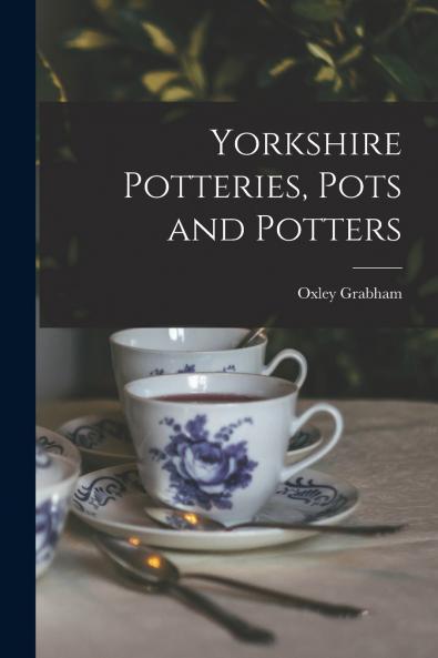 Yorkshire Potteries Pots and Potters